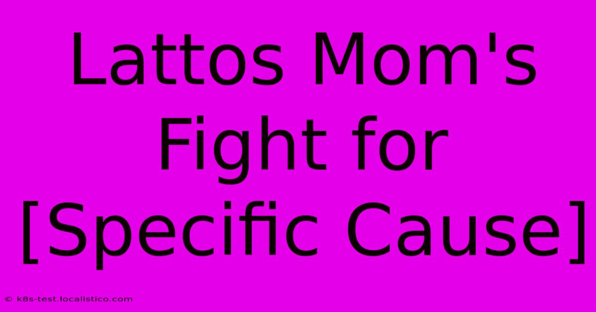 Lattos Mom's Fight For [Specific Cause]