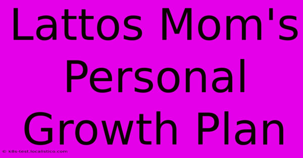 Lattos Mom's Personal Growth Plan