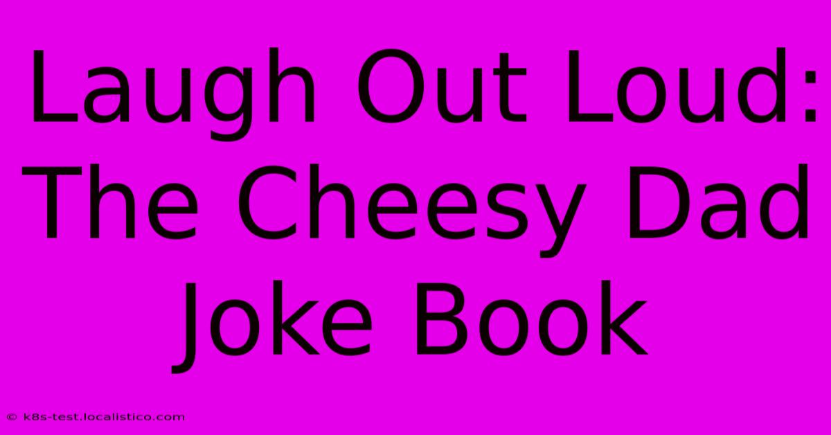 Laugh Out Loud: The Cheesy Dad Joke Book