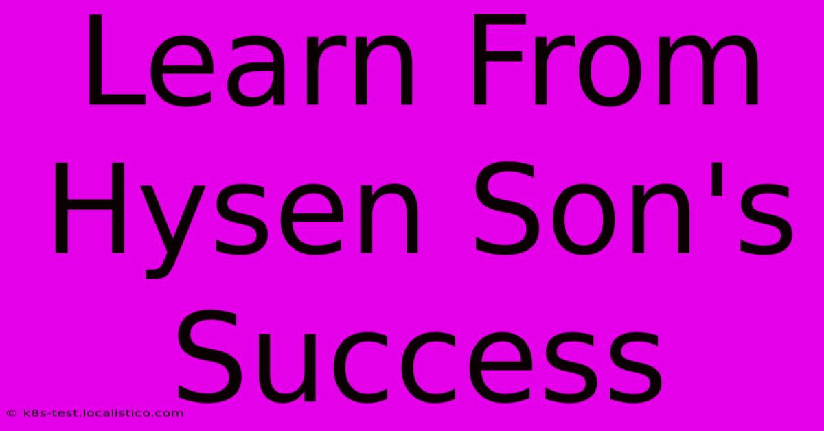 Learn From Hysen Son's Success