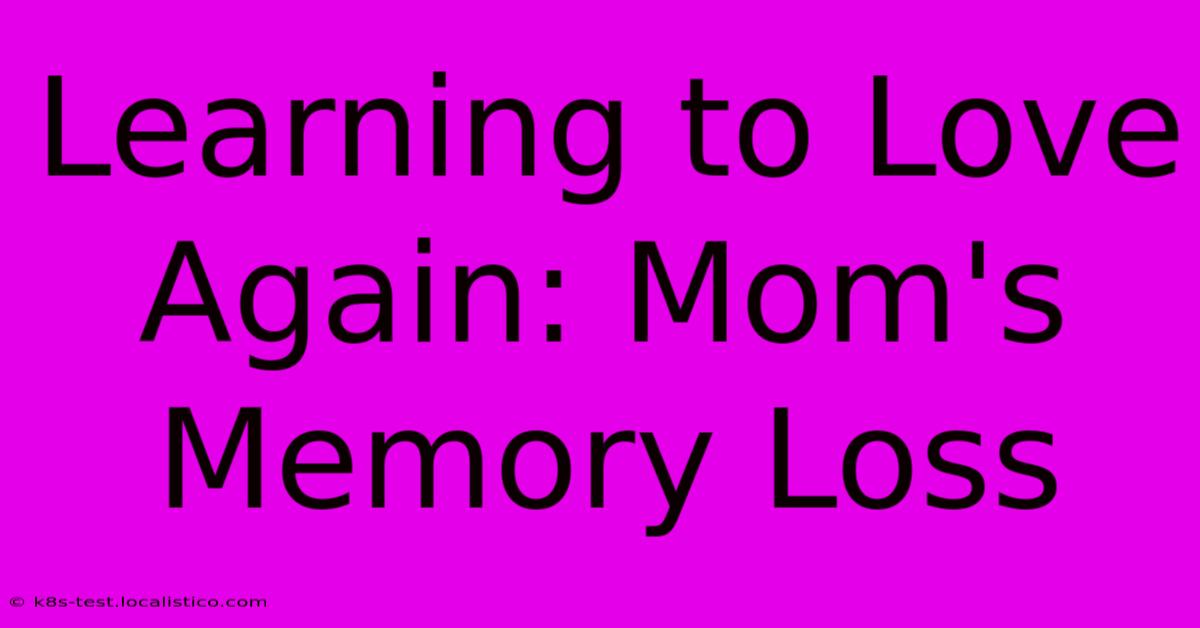 Learning To Love Again: Mom's Memory Loss