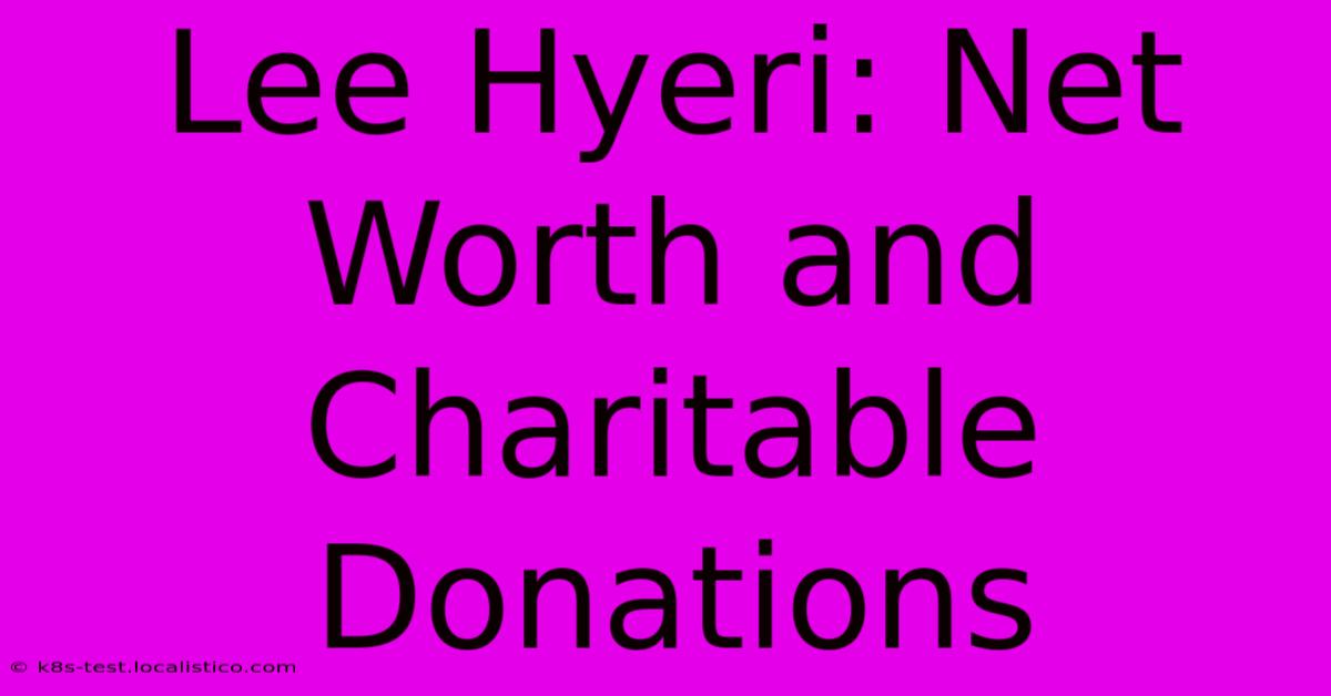 Lee Hyeri: Net Worth And Charitable Donations