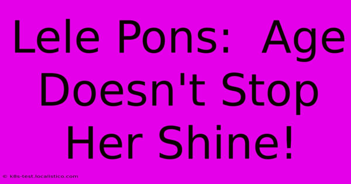 Lele Pons:  Age Doesn't Stop Her Shine!