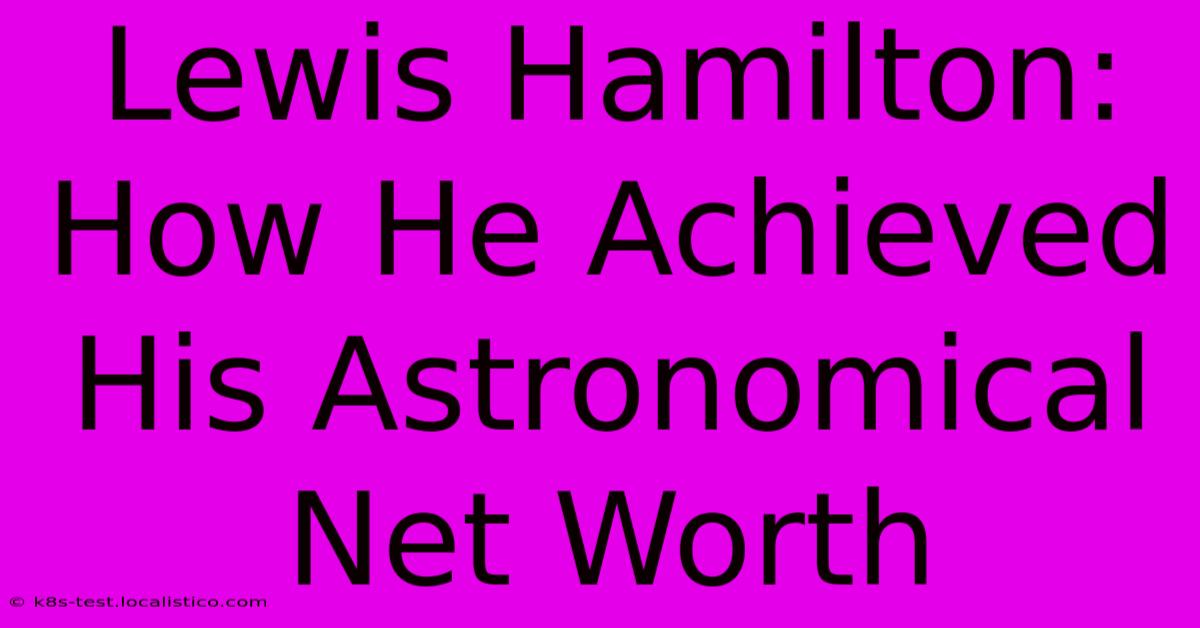 Lewis Hamilton: How He Achieved His Astronomical Net Worth