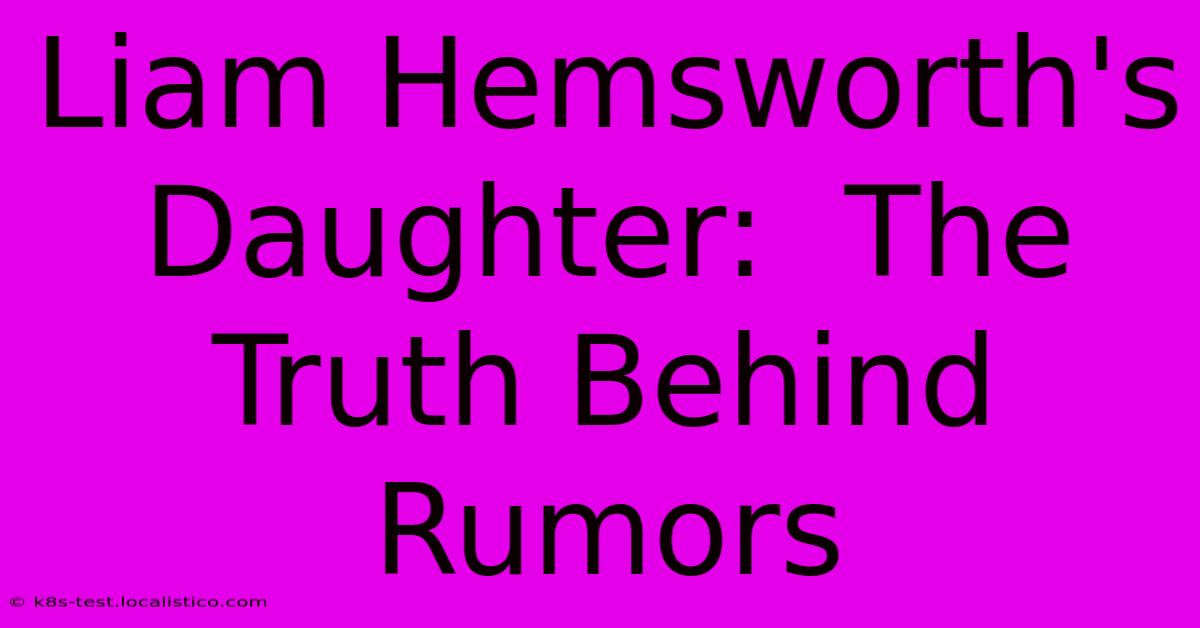 Liam Hemsworth's Daughter:  The Truth Behind Rumors