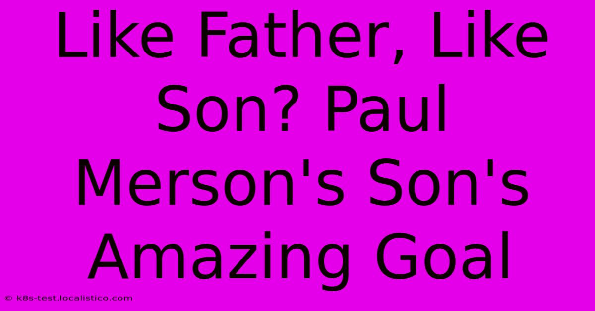 Like Father, Like Son? Paul Merson's Son's Amazing Goal