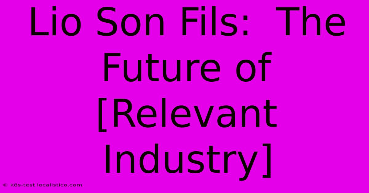 Lio Son Fils:  The Future Of [Relevant Industry]