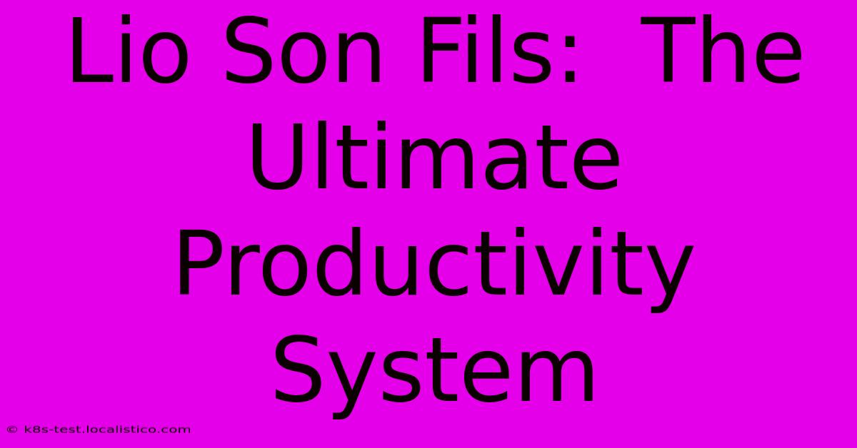 Lio Son Fils:  The Ultimate Productivity System