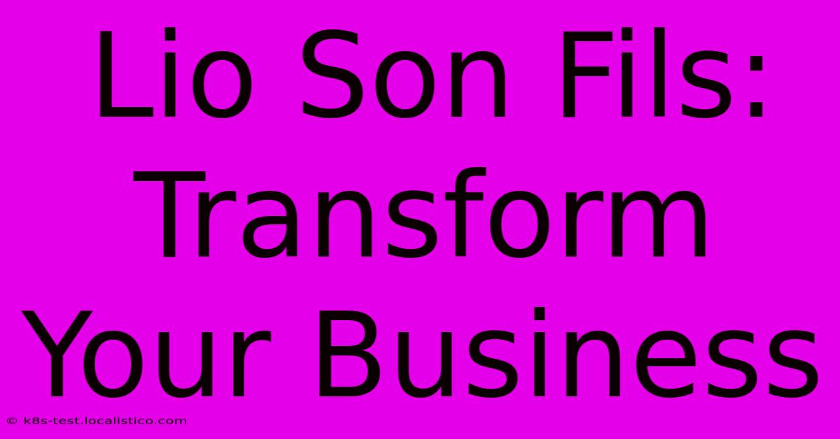 Lio Son Fils:  Transform Your Business