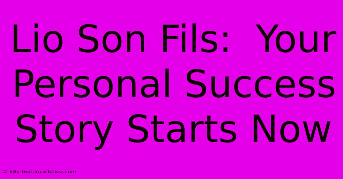 Lio Son Fils:  Your Personal Success Story Starts Now