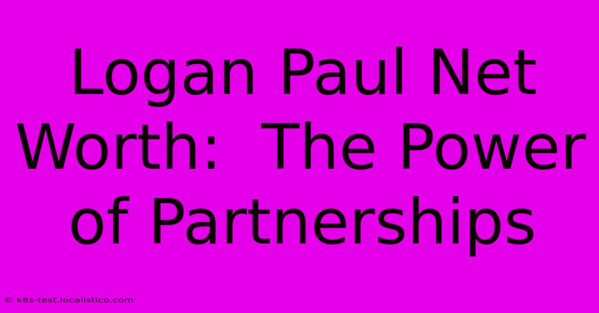 Logan Paul Net Worth:  The Power Of Partnerships