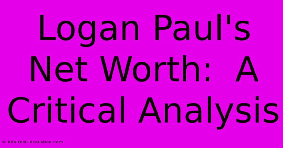 Logan Paul's Net Worth:  A Critical Analysis