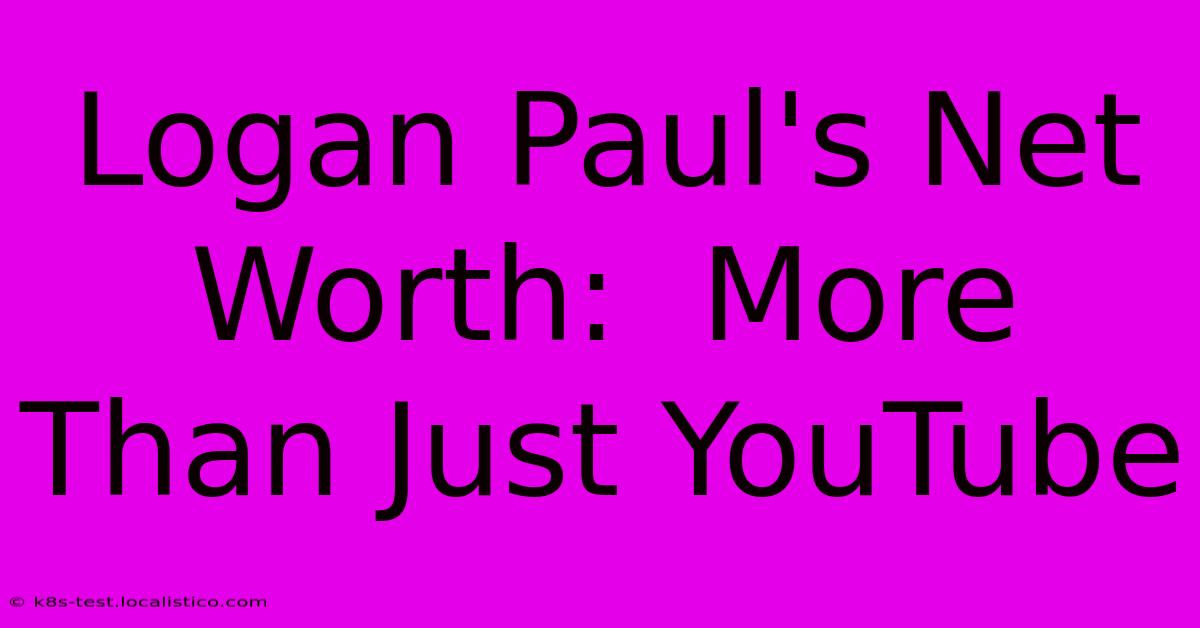 Logan Paul's Net Worth:  More Than Just YouTube