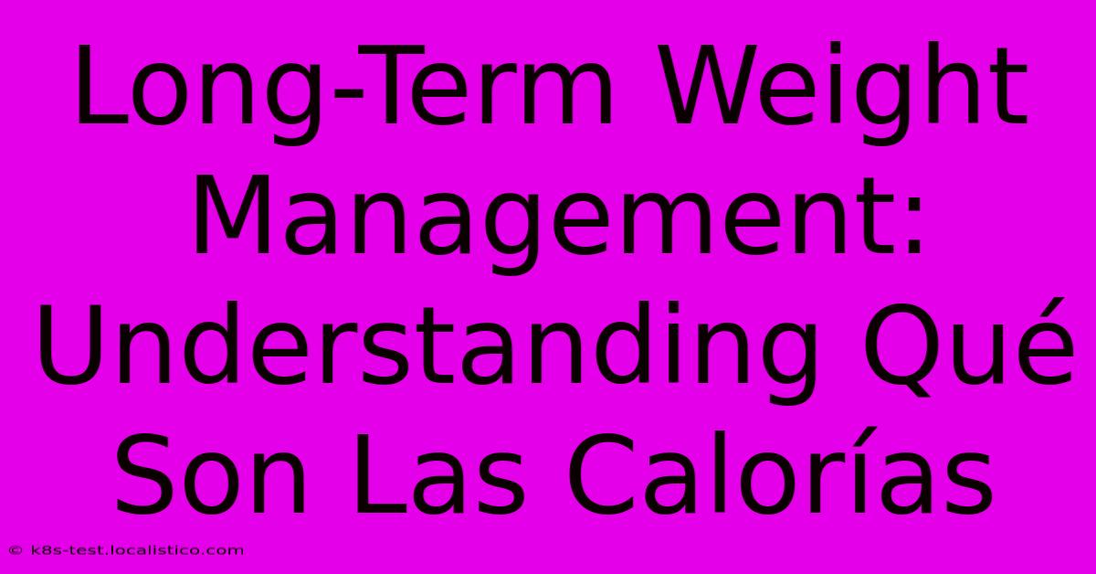 Long-Term Weight Management: Understanding Qué Son Las Calorías