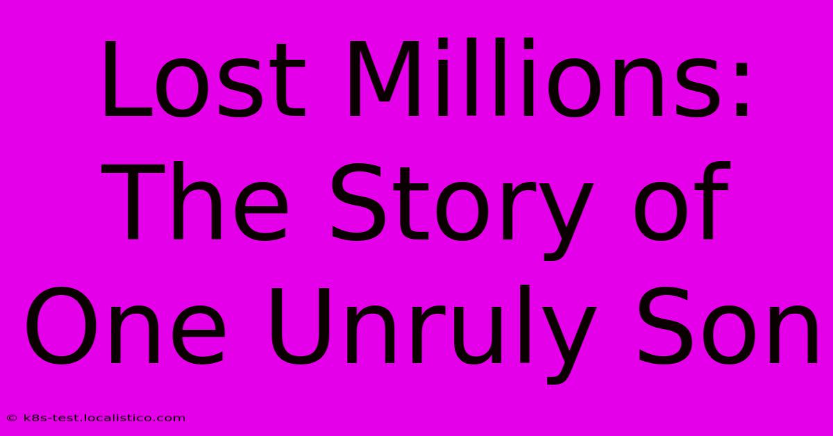 Lost Millions: The Story Of One Unruly Son