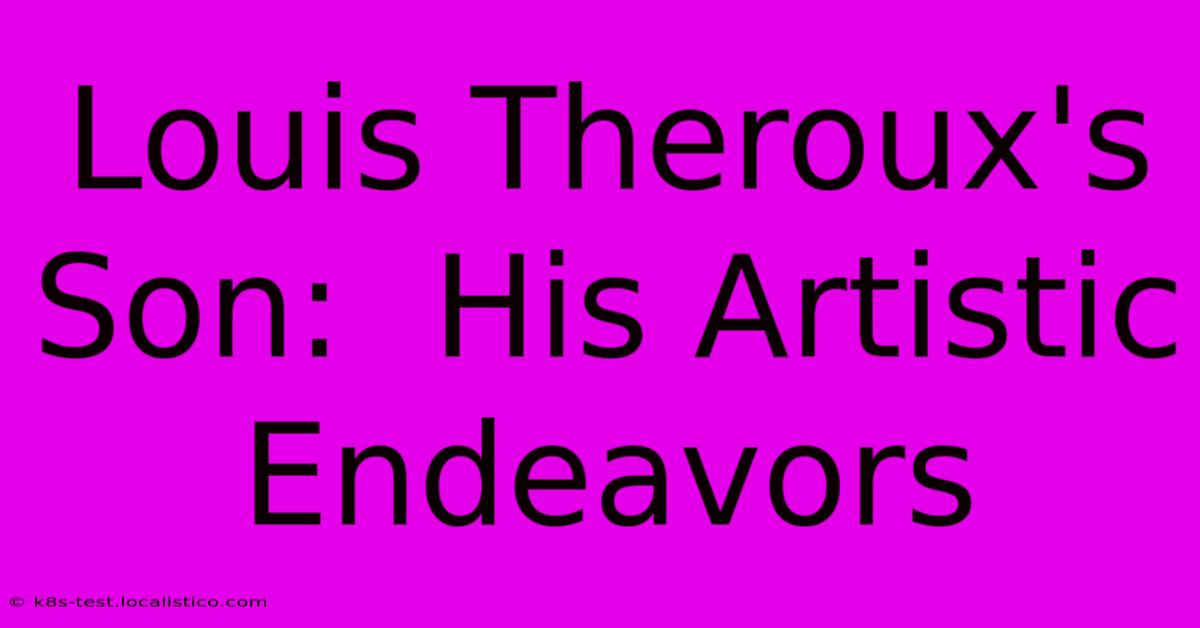 Louis Theroux's Son:  His Artistic Endeavors