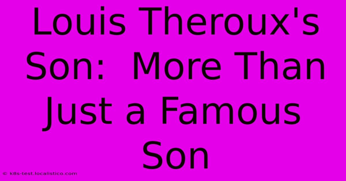 Louis Theroux's Son:  More Than Just A Famous Son