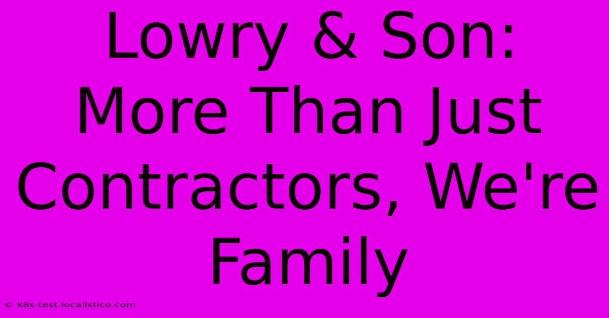 Lowry & Son:  More Than Just Contractors, We're Family