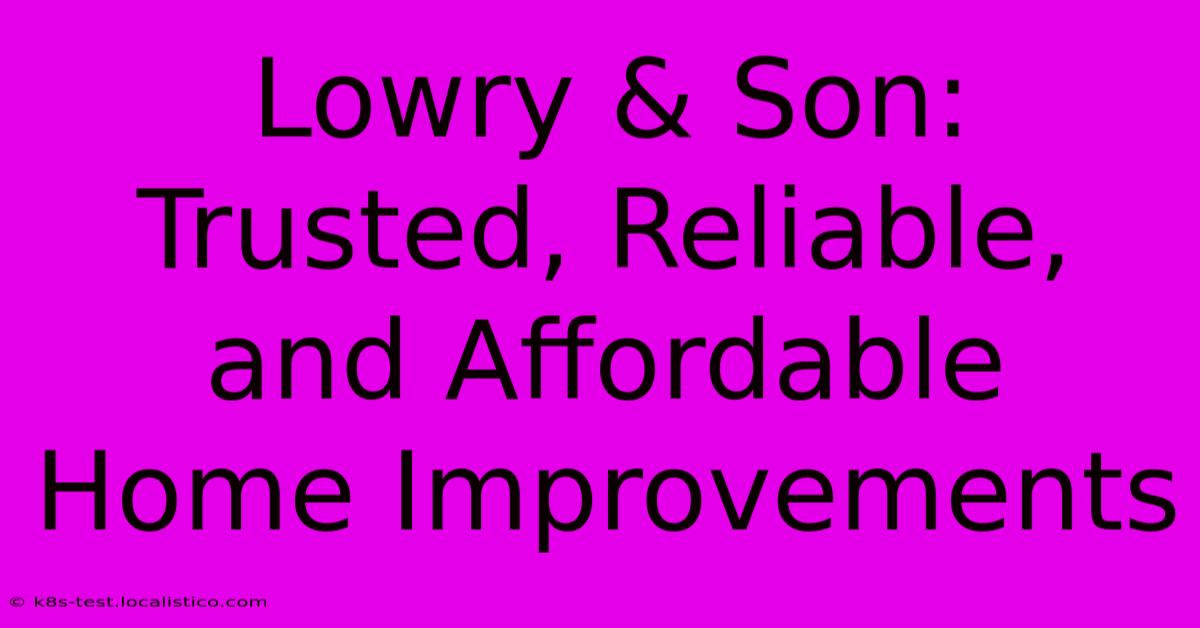 Lowry & Son:  Trusted, Reliable, And Affordable Home Improvements