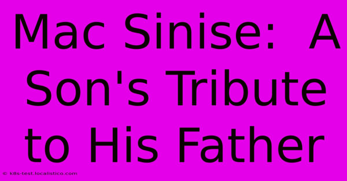 Mac Sinise:  A Son's Tribute To His Father