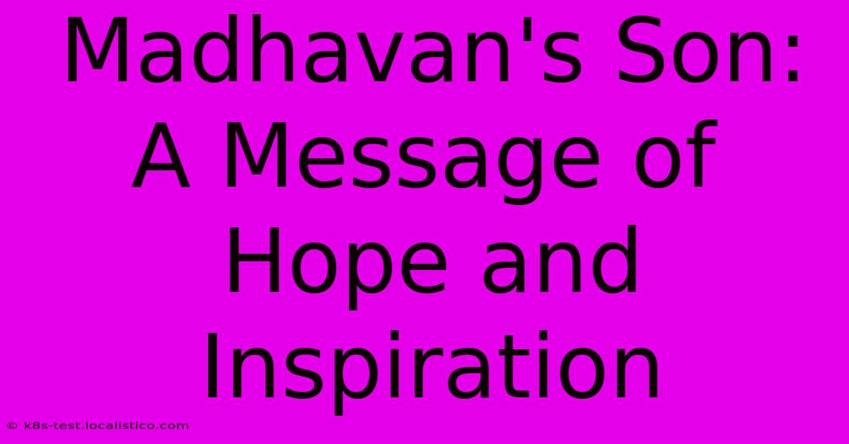 Madhavan's Son:  A Message Of Hope And Inspiration