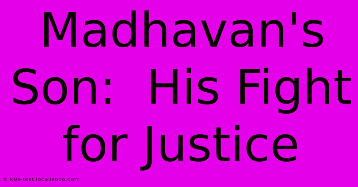 Madhavan's Son:  His Fight For Justice