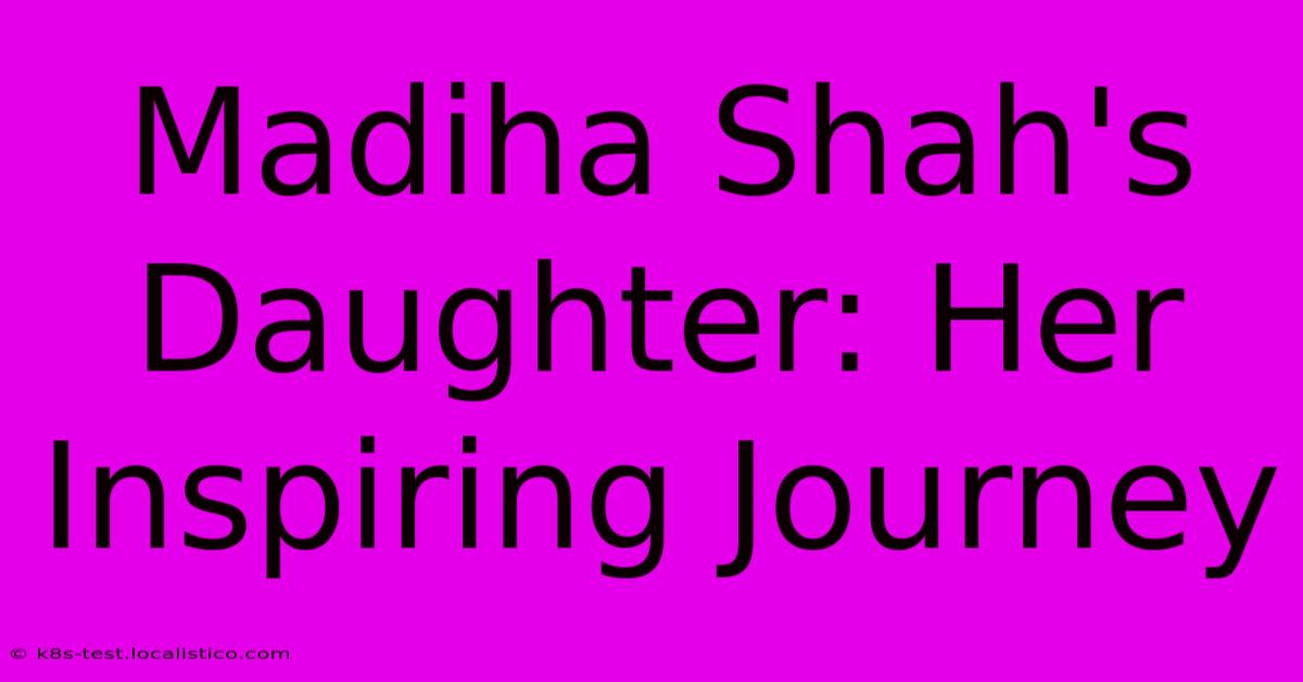 Madiha Shah's Daughter: Her Inspiring Journey