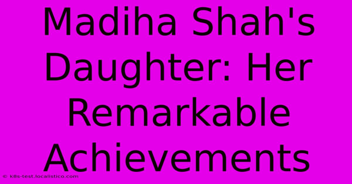 Madiha Shah's Daughter: Her Remarkable Achievements