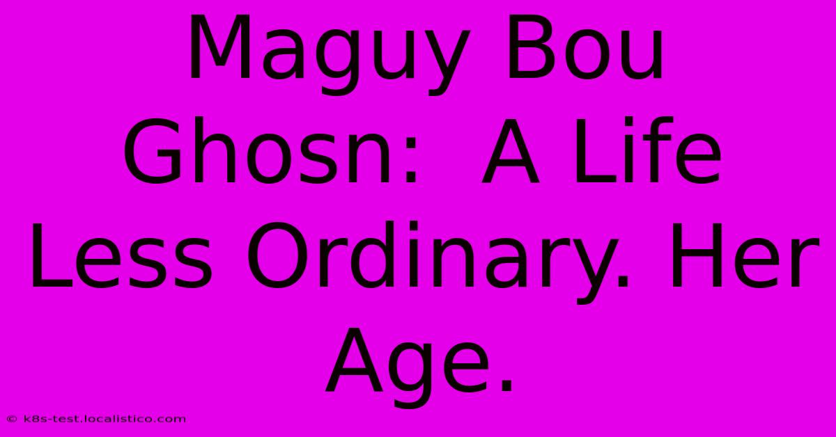 Maguy Bou Ghosn:  A Life Less Ordinary. Her Age.