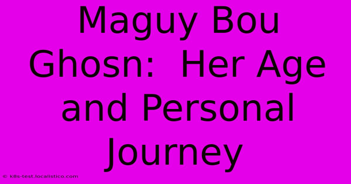 Maguy Bou Ghosn:  Her Age And Personal Journey