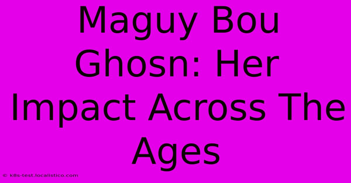 Maguy Bou Ghosn: Her Impact Across The Ages