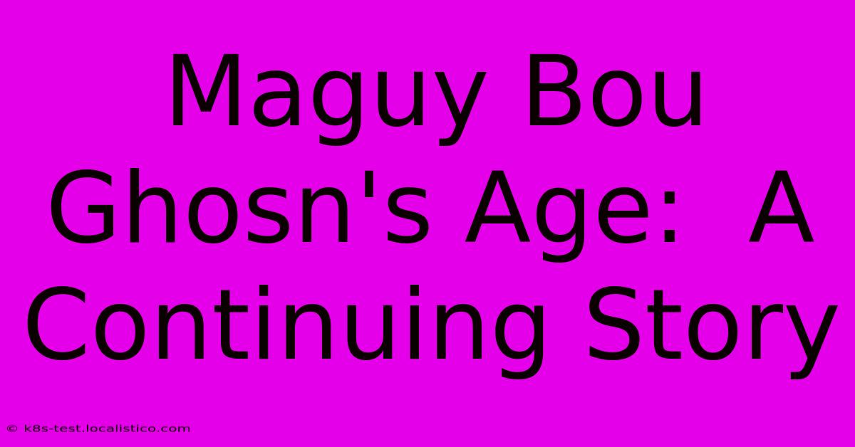 Maguy Bou Ghosn's Age:  A Continuing Story