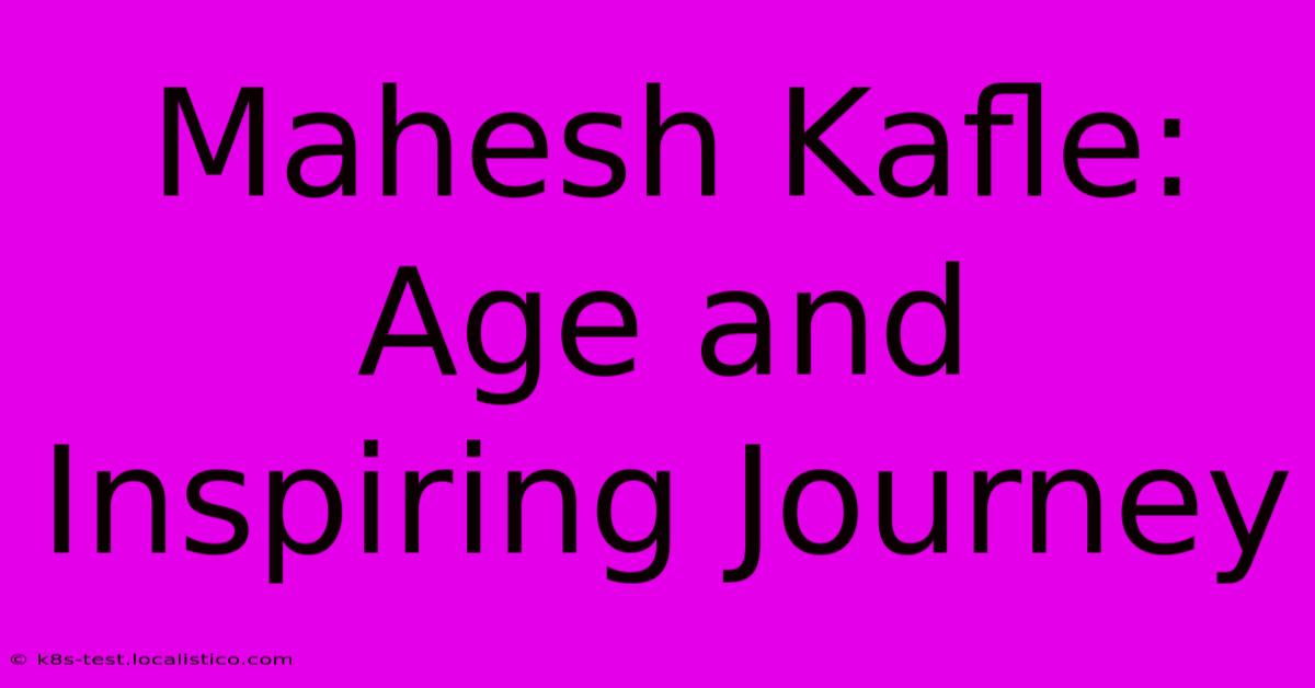 Mahesh Kafle: Age And Inspiring Journey