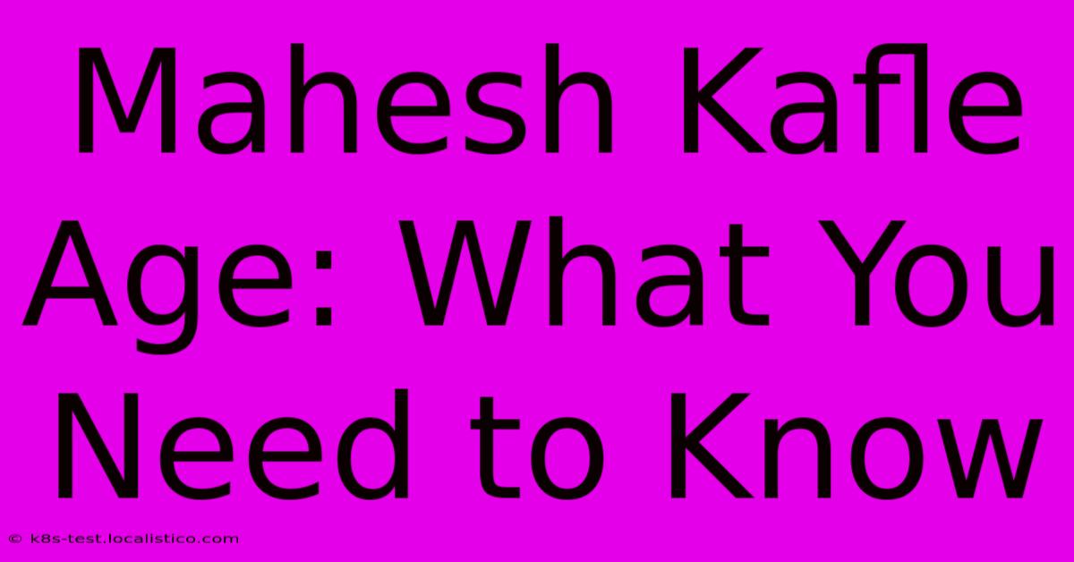 Mahesh Kafle Age: What You Need To Know