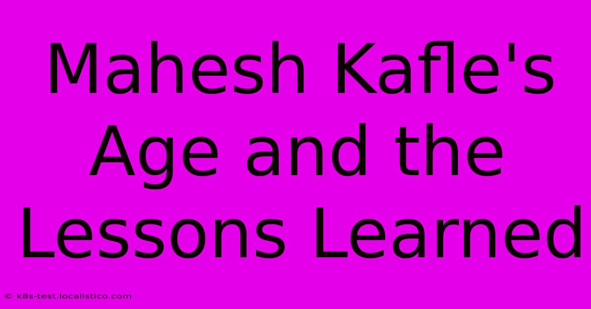 Mahesh Kafle's Age And The Lessons Learned