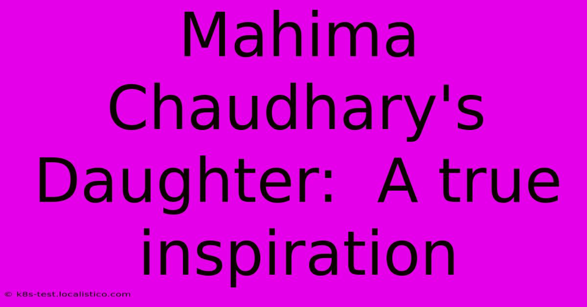 Mahima Chaudhary's Daughter:  A True Inspiration