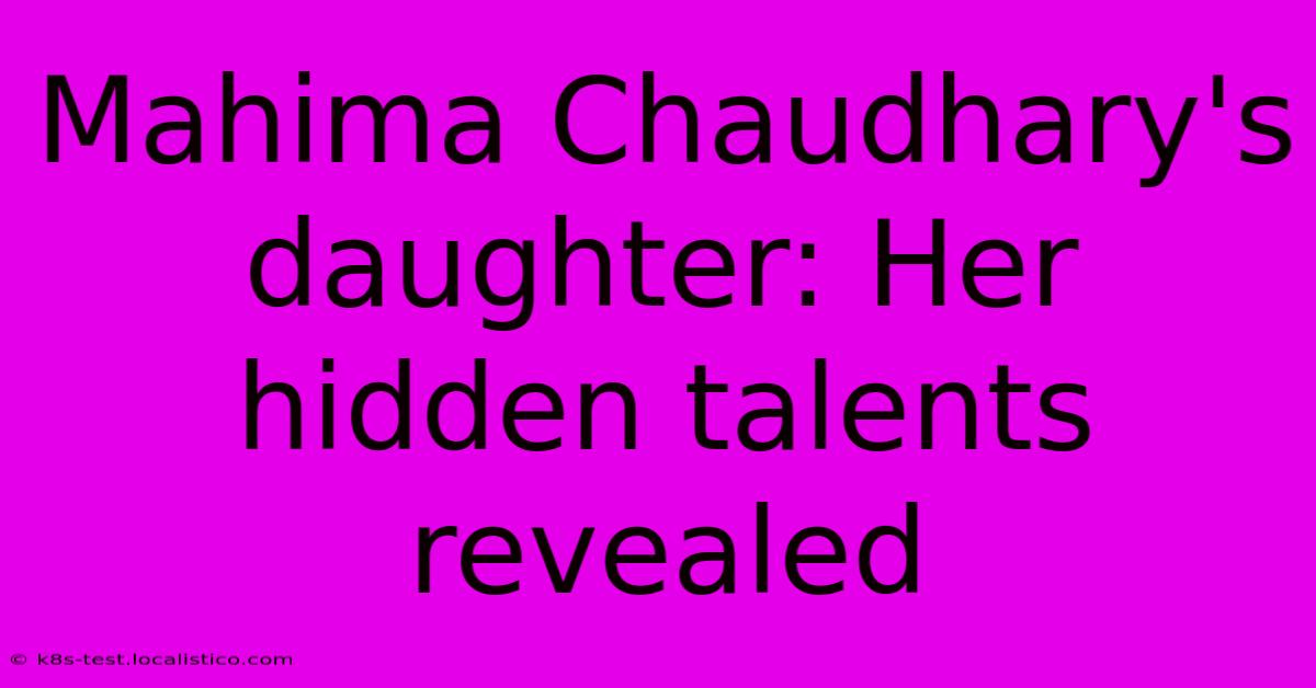 Mahima Chaudhary's Daughter: Her Hidden Talents Revealed