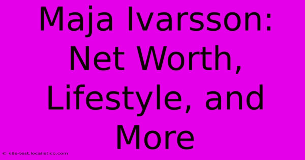 Maja Ivarsson: Net Worth, Lifestyle, And More