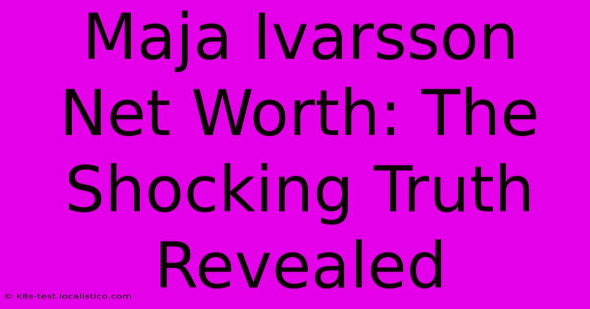 Maja Ivarsson Net Worth: The Shocking Truth Revealed