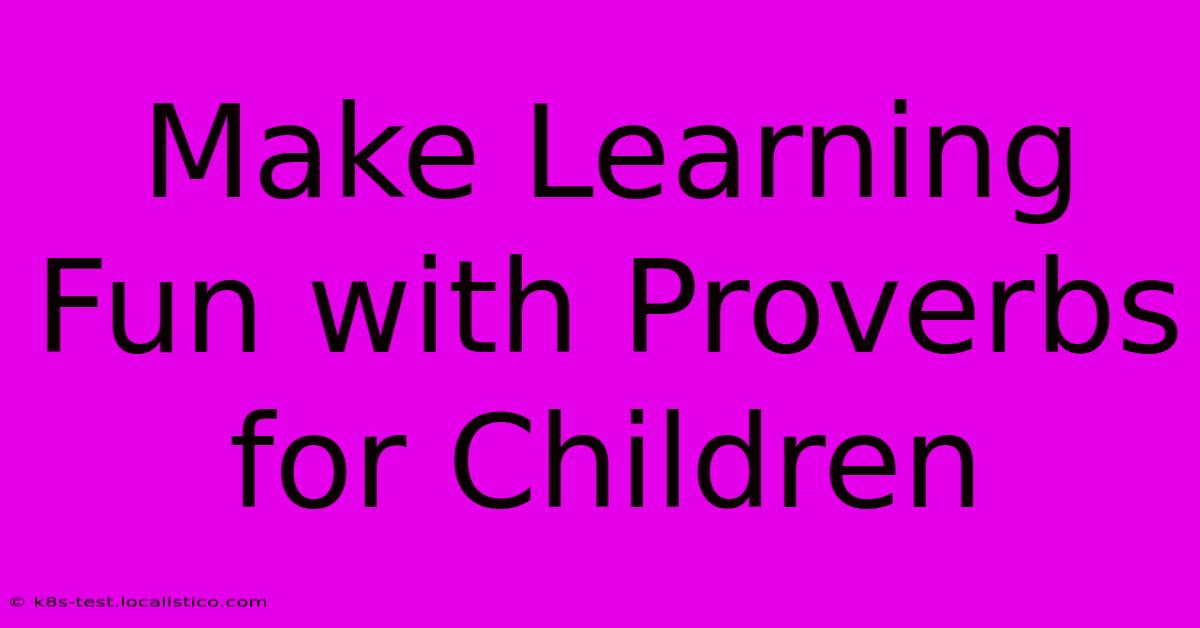 Make Learning Fun With Proverbs For Children