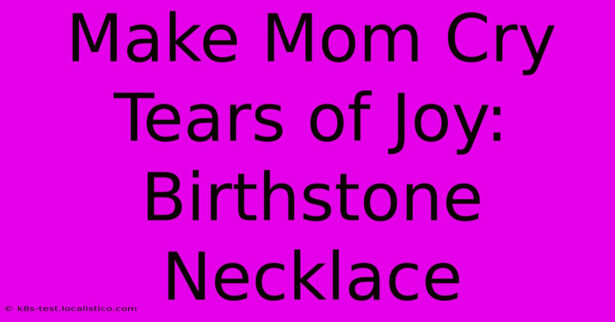 Make Mom Cry Tears Of Joy: Birthstone Necklace