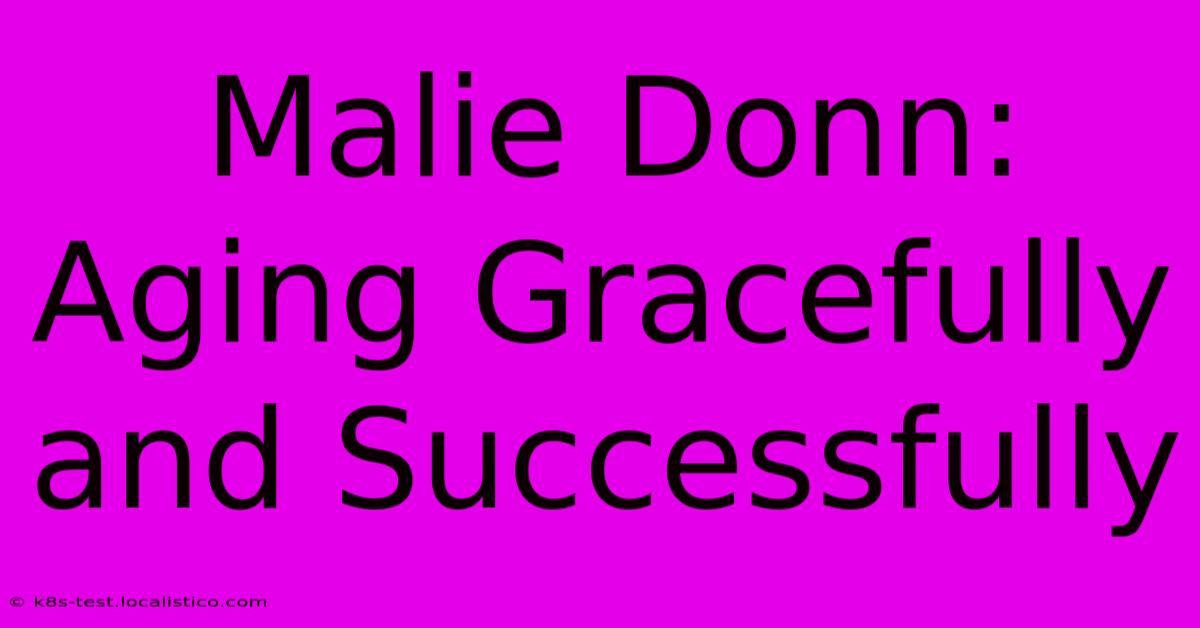 Malie Donn: Aging Gracefully And Successfully