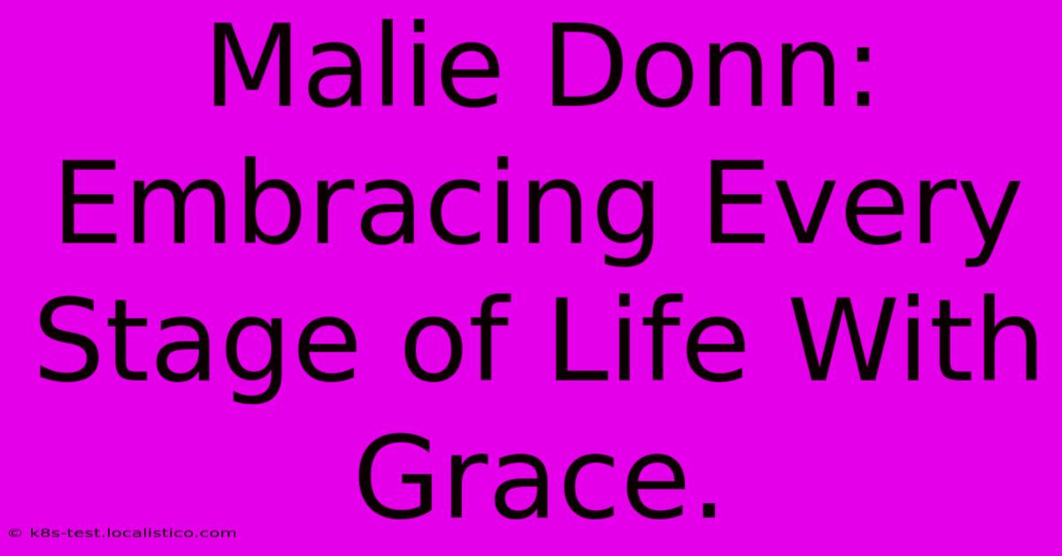 Malie Donn:  Embracing Every Stage Of Life With Grace.