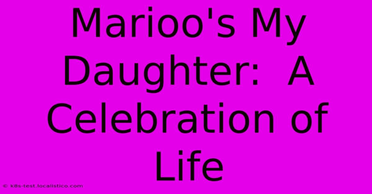 Marioo's My Daughter:  A Celebration Of Life