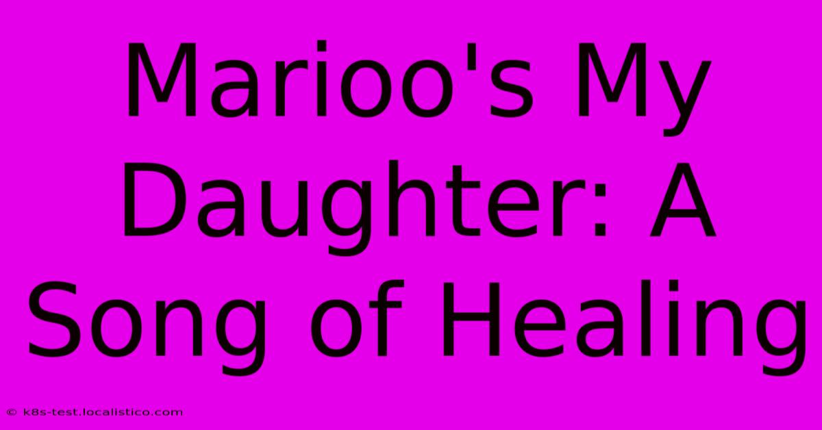 Marioo's My Daughter: A Song Of Healing