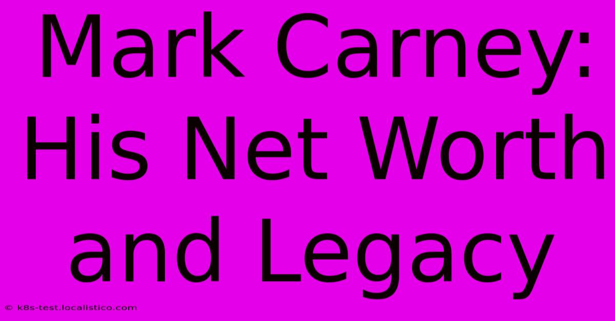 Mark Carney:  His Net Worth And Legacy