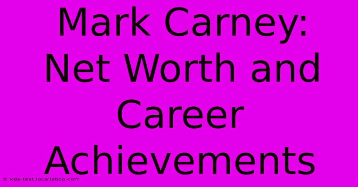 Mark Carney:  Net Worth And Career Achievements