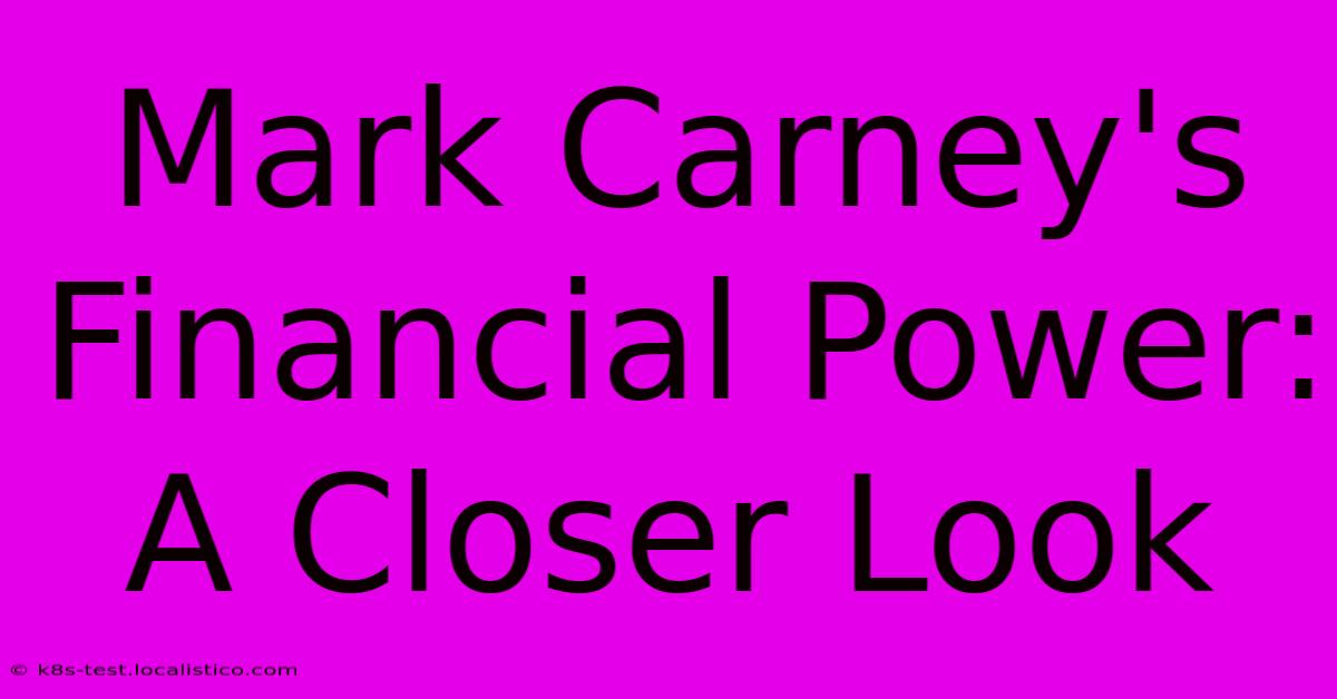 Mark Carney's Financial Power: A Closer Look