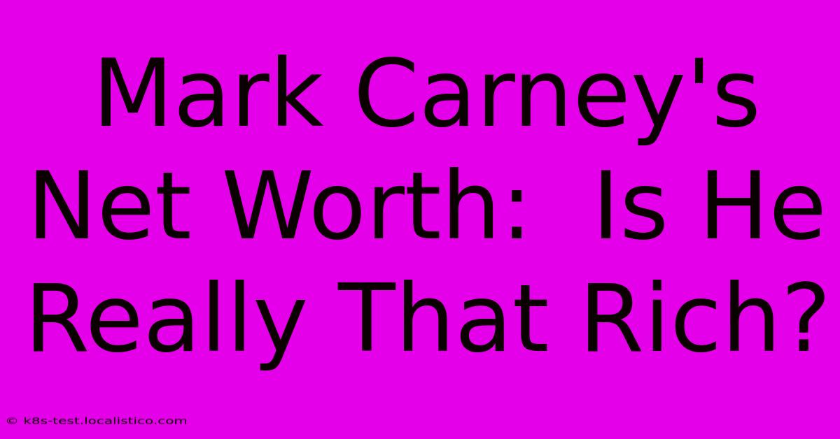 Mark Carney's Net Worth:  Is He Really That Rich?