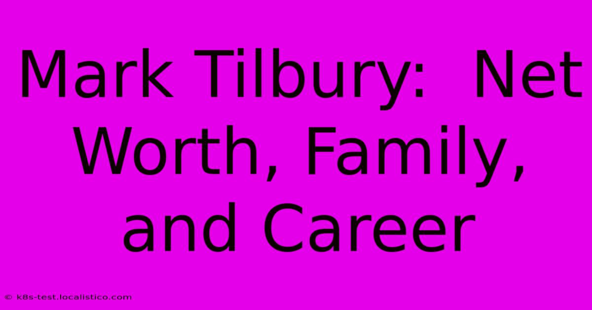 Mark Tilbury:  Net Worth, Family, And Career